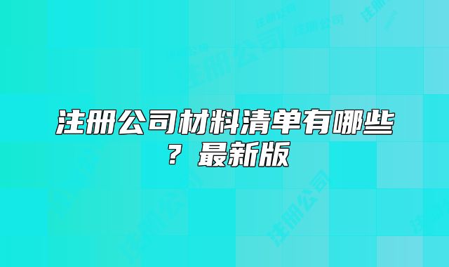 注冊公司材料清單有哪些？最新版