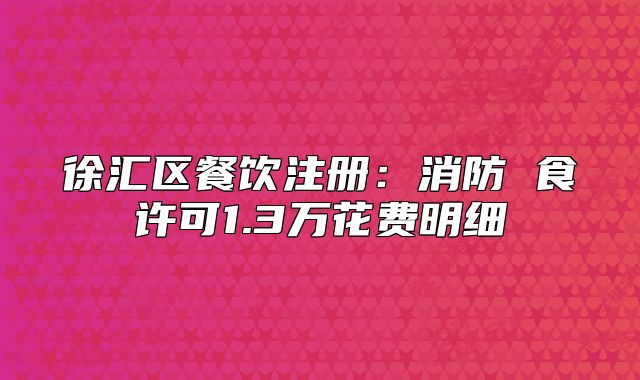徐匯區(qū)餐飲注冊：消防 食許可1.3萬花費明細