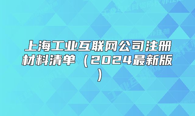 上海工業(yè)互聯(lián)網(wǎng)公司注冊材料清單（2024最新版）