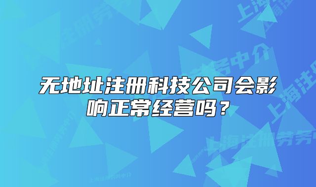無(wú)地址注冊(cè)科技公司會(huì)影響正常經(jīng)營(yíng)嗎？