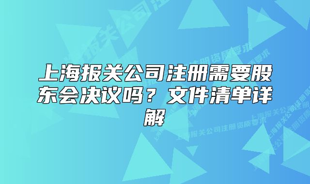 上海報(bào)關(guān)公司注冊需要股東會(huì)決議嗎？文件清單詳解