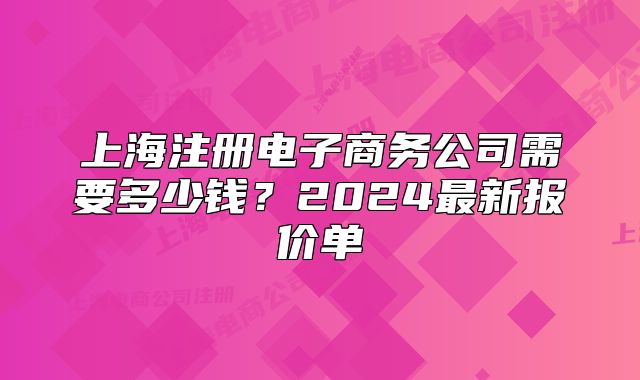 上海注冊電子商務公司需要多少錢？2024最新報價單