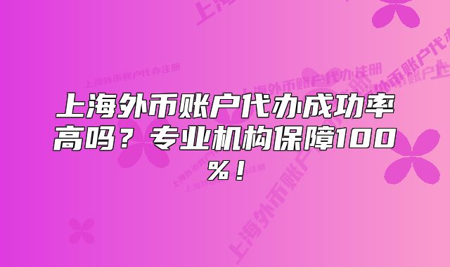 上海外幣賬戶代辦成功率高嗎？專業(yè)機構(gòu)保障100%！