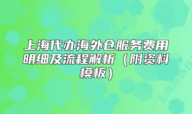 上海代辦海外倉服務(wù)費用明細及流程解析（附資料模板）