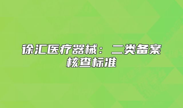 徐匯醫(yī)療器械：二類備案核查標(biāo)準(zhǔn)