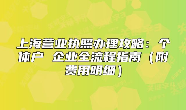 上海營業(yè)執(zhí)照辦理攻略：個體戶 企業(yè)全流程指南（附費(fèi)用明細(xì)）