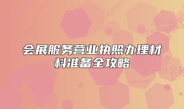 會展服務營業(yè)執(zhí)照辦理材料準備全攻略