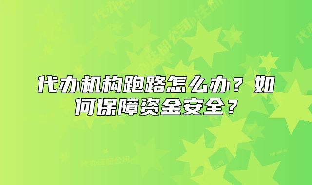 代辦機構跑路怎么辦？如何保障資金安全？