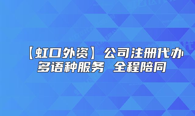 【虹口外資】公司注冊(cè)代辦 多語種服務(wù) 全程陪同