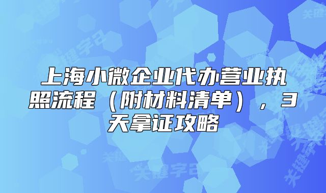 上海小微企業(yè)代辦營業(yè)執(zhí)照流程（附材料清單），3天拿證攻略