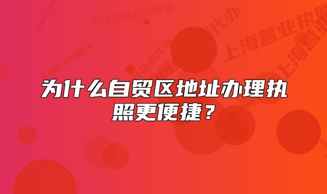 為什么自貿(mào)區(qū)地址辦理執(zhí)照更便捷？