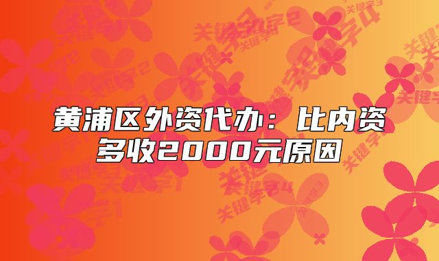 黃浦區(qū)外資代辦：比內(nèi)資多收2000元原因