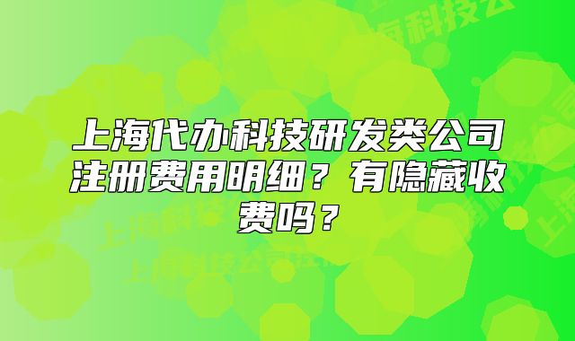 上海代辦科技研發(fā)類公司注冊費用明細？有隱藏收費嗎？