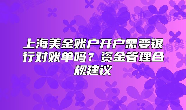 上海美金賬戶開(kāi)戶需要銀行對(duì)賬單嗎？資金管理合規(guī)建議
