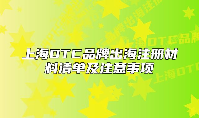 上海DTC品牌出海注冊材料清單及注意事項(xiàng)