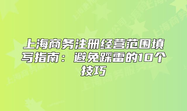 上海商務(wù)注冊經(jīng)營范圍填寫指南：避免踩雷的10個技巧