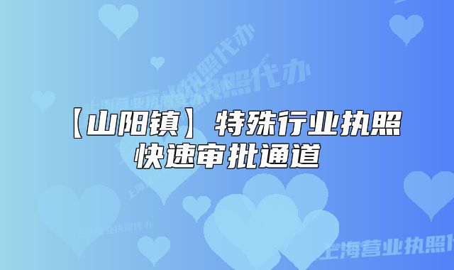 【山陽鎮(zhèn)】特殊行業(yè)執(zhí)照 快速審批通道