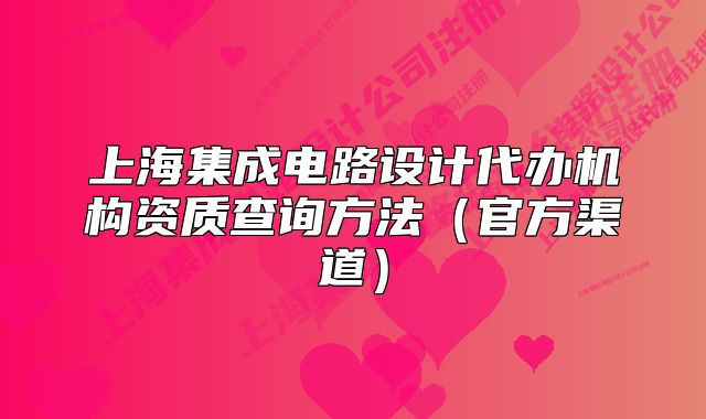 上海集成電路設(shè)計(jì)代辦機(jī)構(gòu)資質(zhì)查詢方法（官方渠道）