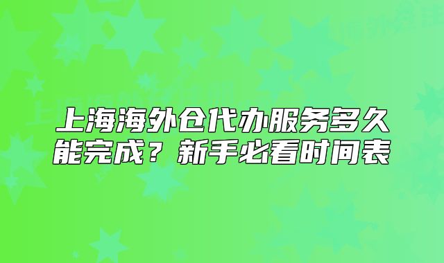 上海海外倉代辦服務(wù)多久能完成？新手必看時(shí)間表