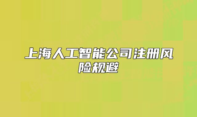 上海人工智能公司注冊風(fēng)險規(guī)避