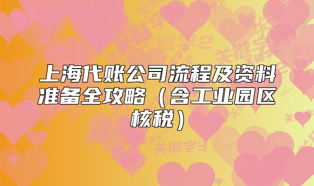 上海代賬公司流程及資料準(zhǔn)備全攻略（含工業(yè)園區(qū)核稅）