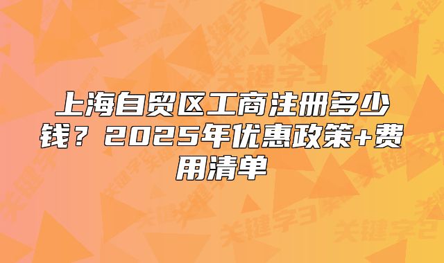 上海自貿(mào)區(qū)工商注冊多少錢？2025年優(yōu)惠政策+費用清單
