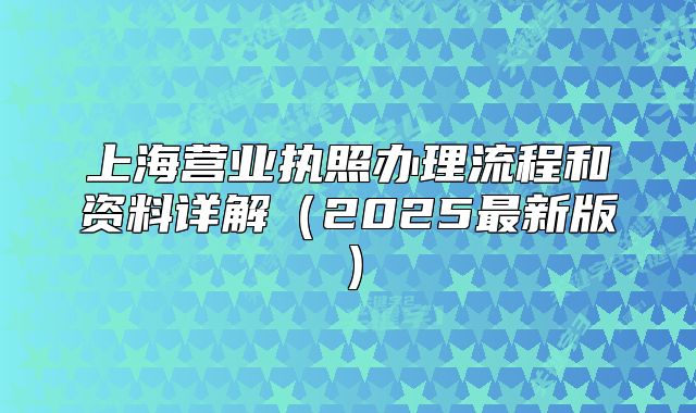 上海營(yíng)業(yè)執(zhí)照辦理流程和資料詳解（2025最新版）
