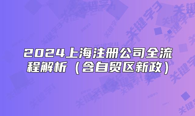 2024上海注冊公司全流程解析（含自貿(mào)區(qū)新政）