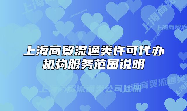 上海商貿(mào)流通類許可代辦機(jī)構(gòu)服務(wù)范圍說明