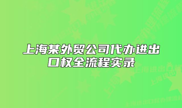 上海某外貿(mào)公司代辦進出口權(quán)全流程實錄