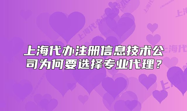 上海代辦注冊(cè)信息技術(shù)公司為何要選擇專業(yè)代理？