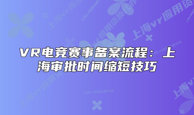 VR電競賽事備案流程：上海審批時間縮短技巧