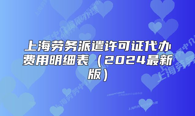 上海勞務派遣許可證代辦費用明細表（2024最新版）