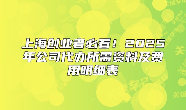 上海創(chuàng)業(yè)者必看！2025年公司代辦所需資料及費(fèi)用明細(xì)表
