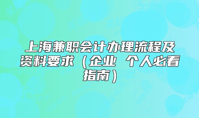 上海兼職會(huì)計(jì)辦理流程及資料要求（企業(yè) 個(gè)人必看指南）