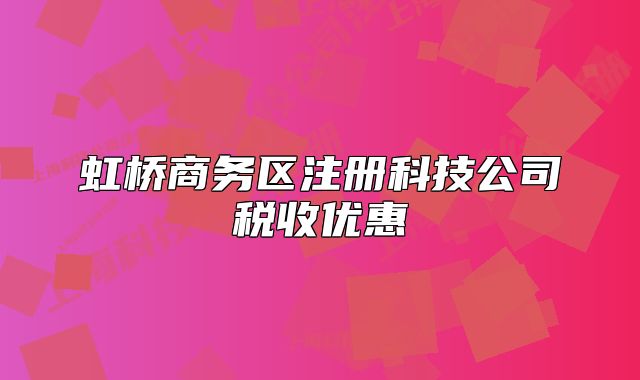 虹橋商務(wù)區(qū)注冊(cè)科技公司稅收優(yōu)惠