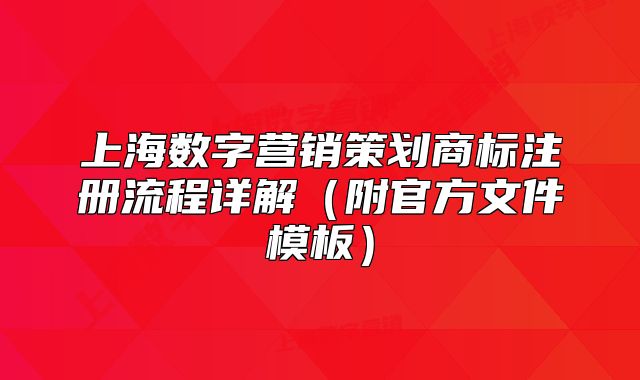 上海數(shù)字營銷策劃商標(biāo)注冊流程詳解（附官方文件模板）
