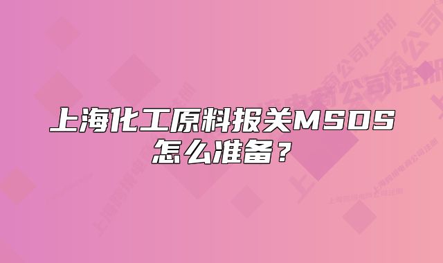 上海化工原料報(bào)關(guān)MSDS怎么準(zhǔn)備？