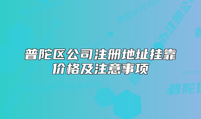 普陀區(qū)公司注冊(cè)地址掛靠?jī)r(jià)格及注意事項(xiàng)