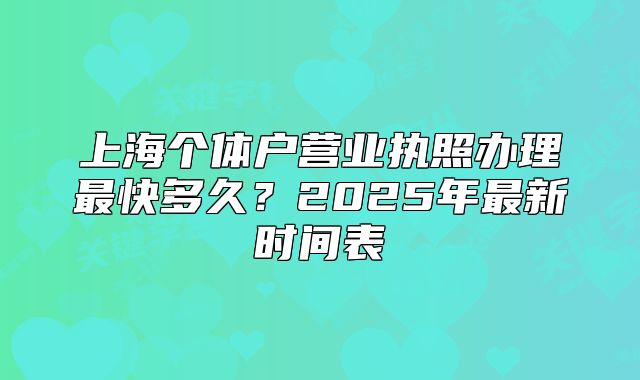 上海個(gè)體戶營(yíng)業(yè)執(zhí)照辦理最快多久？2025年最新時(shí)間表