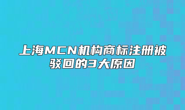上海MCN機(jī)構(gòu)商標(biāo)注冊(cè)被駁回的3大原因