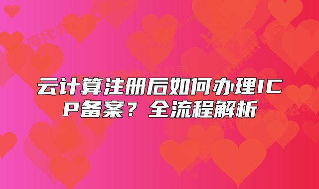 云計算注冊后如何辦理ICP備案？全流程解析