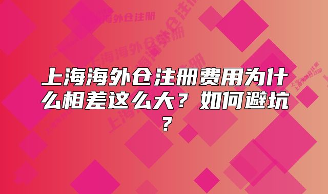 上海海外倉注冊費用為什么相差這么大？如何避坑？