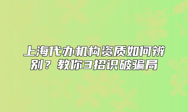 上海代辦機構資質如何辨別？教你3招識破騙局