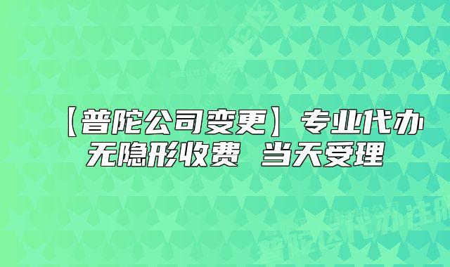 【普陀公司變更】專業(yè)代辦 無隱形收費(fèi) 當(dāng)天受理