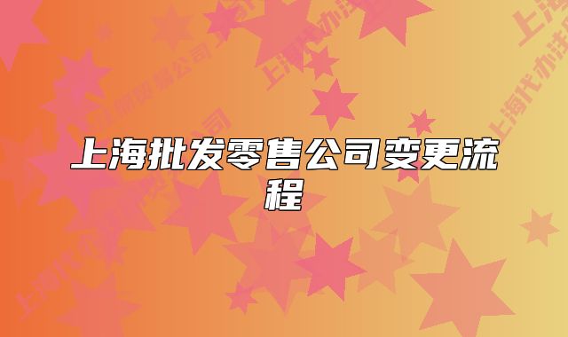 上海批發(fā)零售公司變更流程