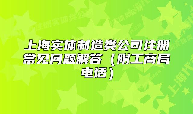 上海實(shí)體制造類公司注冊(cè)常見問題解答（附工商局電話）