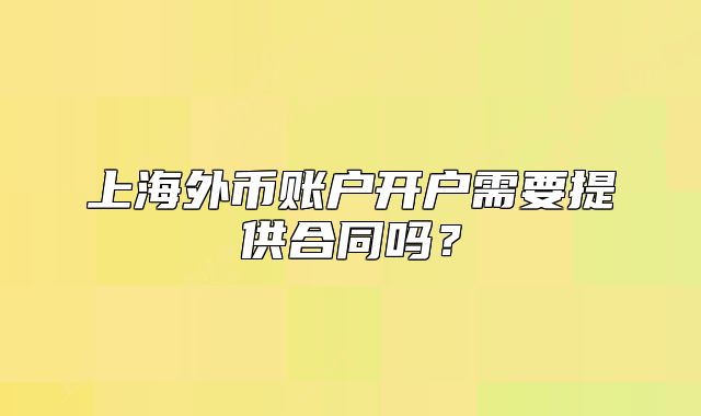 上海外幣賬戶開戶需要提供合同嗎？