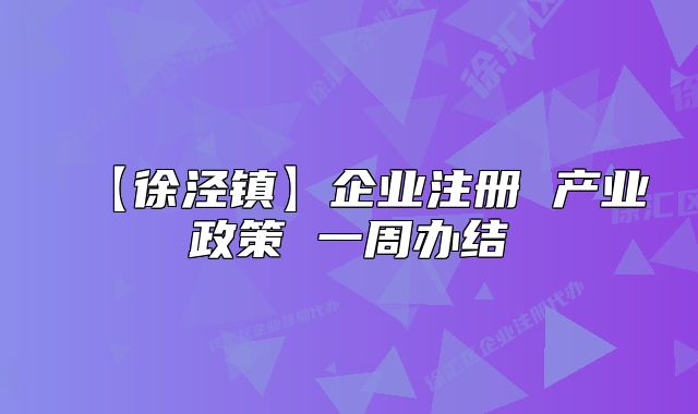 【徐涇鎮(zhèn)】企業(yè)注冊(cè) 產(chǎn)業(yè)政策 一周辦結(jié)