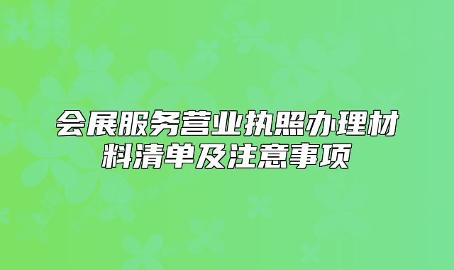會展服務(wù)營業(yè)執(zhí)照辦理材料清單及注意事項
